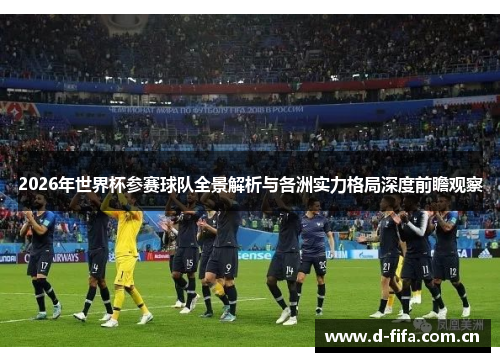 2026年世界杯参赛球队全景解析与各洲实力格局深度前瞻观察
