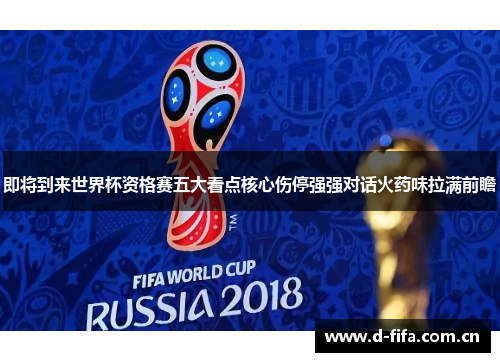 即将到来世界杯资格赛五大看点核心伤停强强对话火药味拉满前瞻 即将到来世界杯资格赛五大看点核心伤停强强对话火药味拉满前瞻